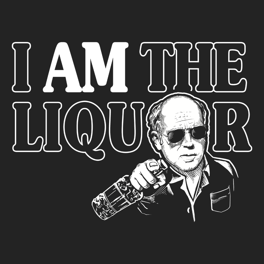 I Am The Liquor The Dude s Threads