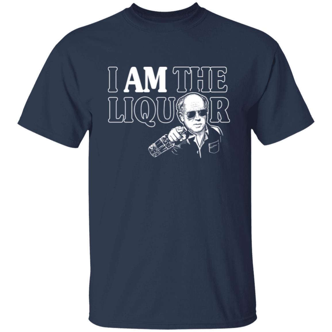 I Am The Liquor T-Shirt I Am The Liquor T-Shirt