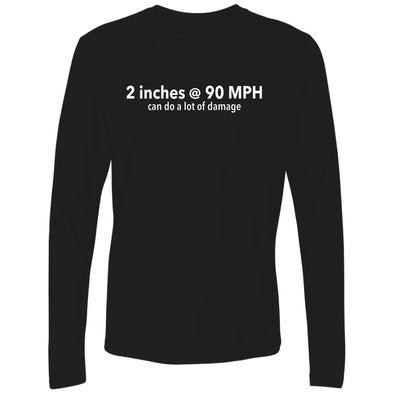 Two Inches at 90 MPH Premium Long Sleeve