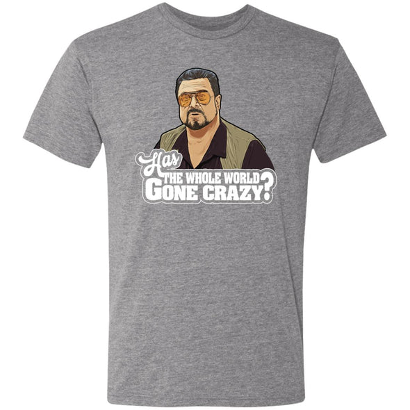Has The World Gone Crazy? Premium Triblend Tee