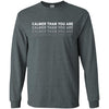 T-Shirts - Calmer Than You Are Long Sleeve