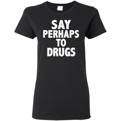 T-Shirts - Perhaps Drugs Ladies Tee