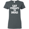 T-Shirts - Perhaps Drugs Ladies Tee